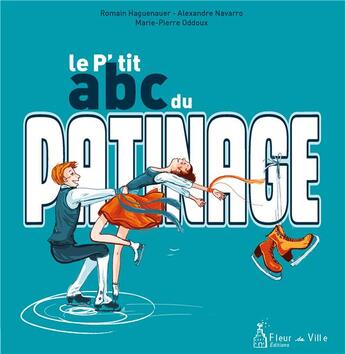 Couverture du livre « Le p'tit abc du patinage » de Marie-Pierre Oddoux et Romain Haguenaeur et Alexandre Navarro aux éditions Fleur De Ville