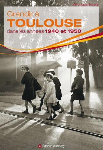 Couverture du livre « GRANDIR A ; Toulouse dans les années 1940 et 1950 » de Veronique Sucere aux éditions Wartberg