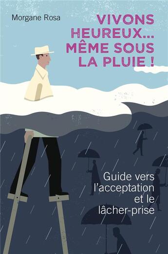 Couverture du livre « Vivons heureux... même sous la pluie ! ; guide vers l'acceptation et le lâcher-prise » de Morgane Rosa aux éditions Librinova