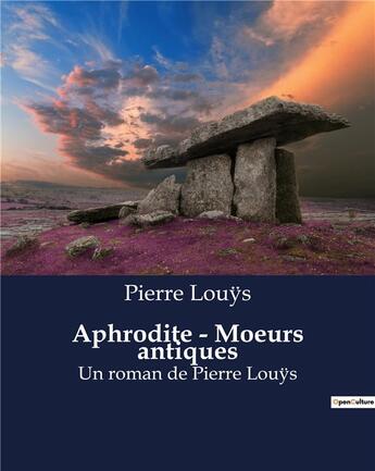 Couverture du livre « Aphrodite - Moeurs antiques : Un roman de Pierre Louys » de Pierre Louys aux éditions Culturea