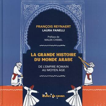 Couverture du livre « La grande histoire du monde arabe ; de l'Empire romain au Moyen âge » de Francois Reynaert et Laura Fanelli aux éditions Bulles De Savon