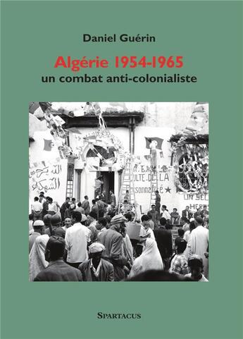 Couverture du livre « Algérie 1954-1965 ; un combat anti-colonialiste » de Daniel Guerin aux éditions Spartacus