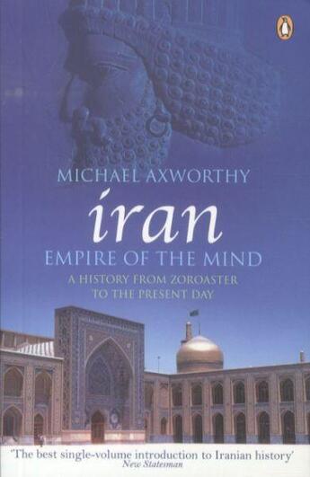 Couverture du livre « IRAN: EMPIRE OF THE MIND: A HISTORY FROM ZOROASTER TO THE PRESENT DAY » de Michael Axworthy aux éditions Penguin Books Uk