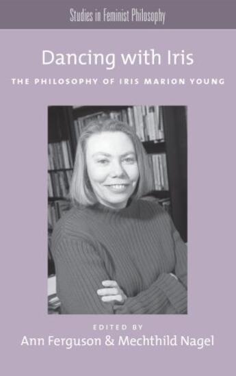 Couverture du livre « Dancing with Iris: The Philosophy of Iris Marion Young » de Ann Ferguson aux éditions Oxford University Press Usa