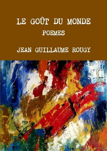 Couverture du livre « LE GOUT DU MONDE » de Jean Guillaume Rougy aux éditions Lulu