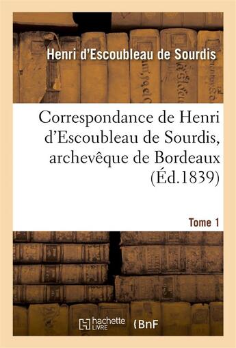 Couverture du livre « Correspondance de henri d'escoubleau de sourdis, archeveque de bordeaux. tome 1 - , chef des conseil » de Sourdis/Louis Xiii aux éditions Hachette Bnf