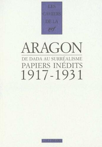 Couverture du livre « Les cahiers de la NRF : de Dada au surréalisme ; papiers inédits ; 1917-1931 » de Louis Aragon aux éditions Gallimard