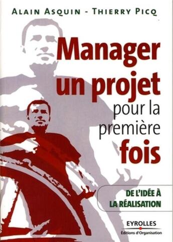 Couverture du livre « Manager un projet pour la première fois ; de l'idée à la réalisation » de Asquin/Picq aux éditions Organisation