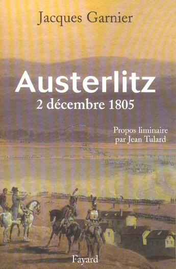 Couverture du livre « Austerlitz ; 2 décembre 1805 » de Jacques Garnier aux éditions Fayard