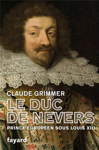 Couverture du livre « Le duc de Nevers : prince européen sous Louis XIII » de Claude Grimmer aux éditions Fayard