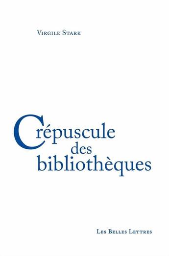 Couverture du livre « Crépuscule des bibliothèques » de Virgile Stark aux éditions Belles Lettres