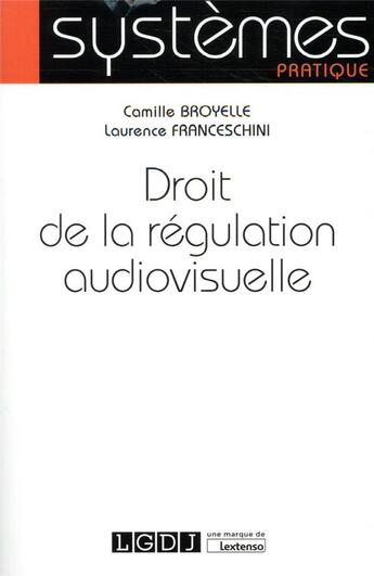 Couverture du livre « Droit de la régulation audiovisuelle » de Camille Broyelle et Laurence Franceschini aux éditions Lgdj