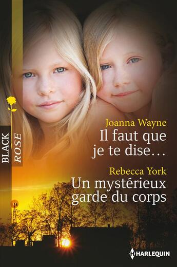 Couverture du livre « Il faut que je te dise ; un mystérieux garde du corps » de Joanna Wayne et Rebecca York aux éditions Harlequin