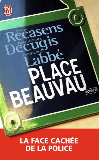 Couverture du livre « Place beauvau ; la face cachée de la police » de Decugis/Recasens aux éditions J'ai Lu