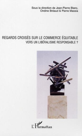 Couverture du livre « Regards croisés sur le commerce équitable ; vers un libéralisme responsable ? » de Ondine Breaud aux éditions L'harmattan