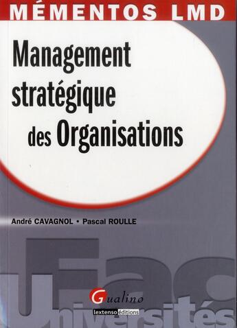 Couverture du livre « Management stratégique des organisations » de Pascal Roulle et Andre Cavagnol aux éditions Gualino