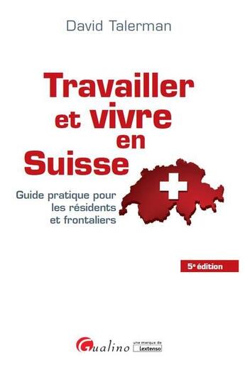 Couverture du livre « Travailler et vivre en Suisse ; guide pratique pour les résidents et frontaliers (5e édition) » de David Talerman aux éditions Gualino