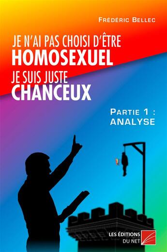 Couverture du livre « Je n'ai pas choisi d'être homosexuel, je suis juste chanceux ! partie 1 ; analyse » de Frederic Bellec aux éditions Editions Du Net