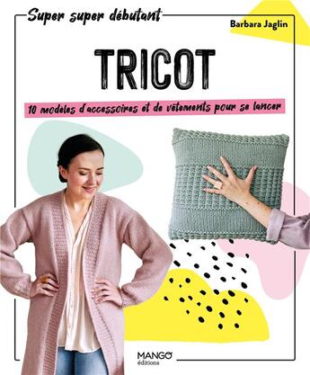 Couverture du livre « Tricot : 10 modèles d'accessoires et de vâtements pour se lancer » de Barbara Jaglin aux éditions Mango