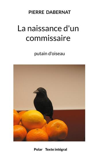 Couverture du livre « La naissance d'un commissaire : putain d'oiseau » de Pierre Dabernat aux éditions Books On Demand