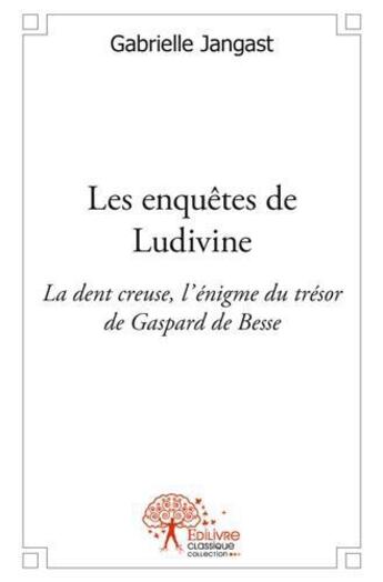 Couverture du livre « Les enquetes de ludivine - la dent creuse, l'enigme du tresor de gaspard de besse » de Jangast Gabrielle aux éditions Edilivre