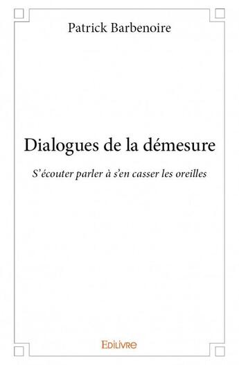 Couverture du livre « Dialogues de la démesure » de Patrick Barbenoire aux éditions Edilivre