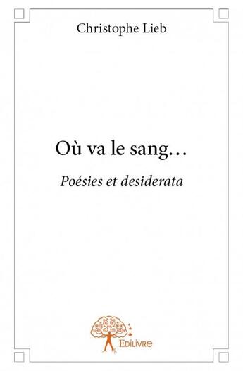 Couverture du livre « Où va le sang... poésies et desiderata » de Christophe Lieb aux éditions Edilivre