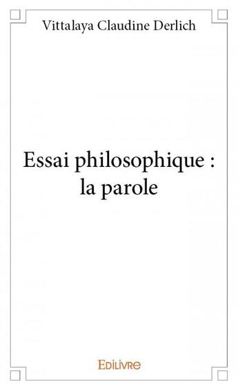 Couverture du livre « Essai philosophique : la parole » de Vittalaya Claudine Derlich aux éditions Edilivre