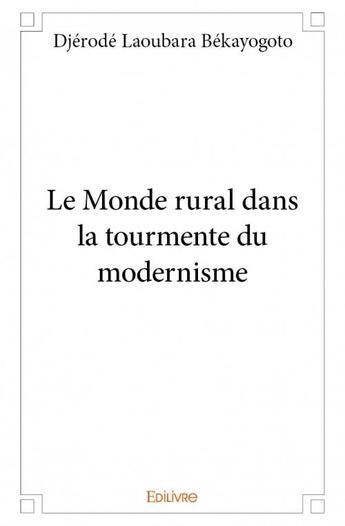 Couverture du livre « Le monde rural dans la tourmente du modernisme » de Bekayogoto Djerode Laoubara aux éditions Edilivre