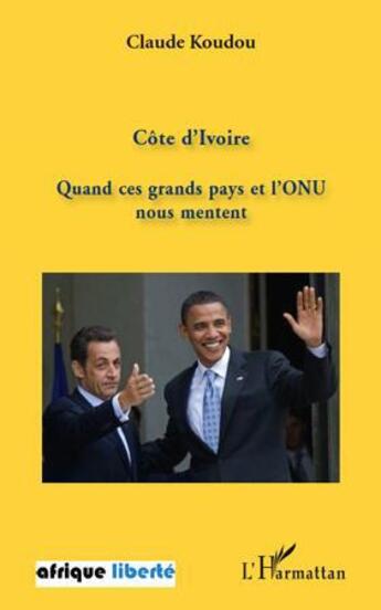 Couverture du livre « AFRIQUE LIBERTE ; Côte d'Ivoire ; quand ces grands pays et l'ONU nous mentent » de Claude Koudou aux éditions L'harmattan