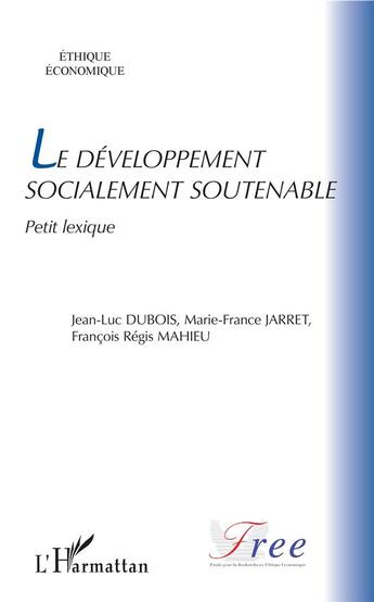 Couverture du livre « Le développement socialement soutenable ; petit lexique » de Marie-France Jarret et Francois Regis Mahieu et Jean-Luc Duboi aux éditions L'harmattan