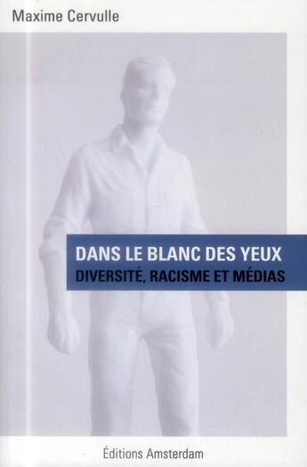 Couverture du livre « Dans le blanc des yeux ; diversité, racisme et médias » de Maxime Cervulle aux éditions Amsterdam