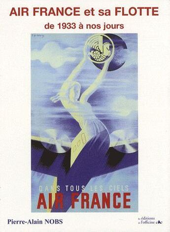 Couverture du livre « Air France et sa flotte ; de 1933 à nos jours ; dans tous les ciels Air France » de Pierre-Alain Nobs aux éditions L'officine