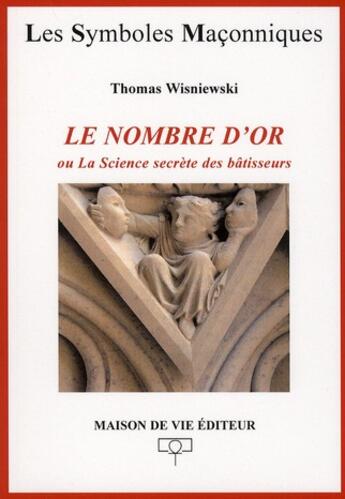 Couverture du livre « Le nombre d'or ou la science secrète des bâtisseurs » de Thomas Wisniewski aux éditions Maison De Vie