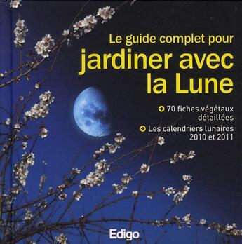 Couverture du livre « Le guide complet pour jardiner avec la lune ; 70 fiches végétaux détaillees ; les calendriers lunaires 2010 et 2011 » de Houriez/Paquerette aux éditions Edigo