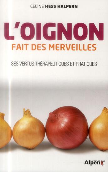 Couverture du livre « L'oignon fait des merveilles ; ses vertus thérapeutiques et pratiques » de Celine Hess-Halpern aux éditions Alpen