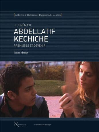 Couverture du livre « Le cinéma d'Abdellatif Kechiche ; prémisses et devenir » de Emna Mrabet aux éditions Riveneuve