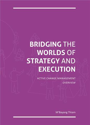 Couverture du livre « Bridging the worlds of strategy and execution ; active change management - overview » de M'Bayang Thiam aux éditions Iggybook