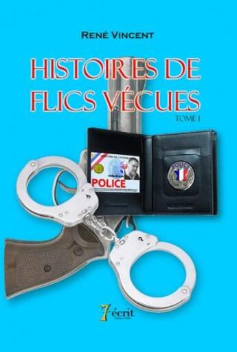 Couverture du livre « Histoire de flics vécues t.1 » de Rene Vincent aux éditions 7 Ecrit