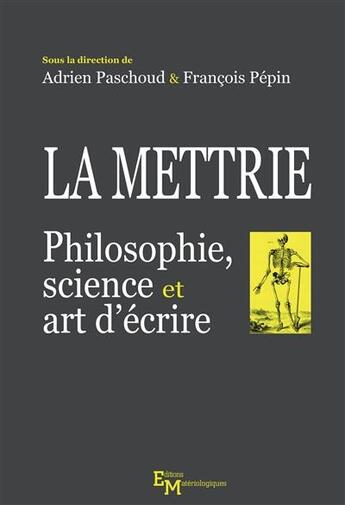 Couverture du livre « La Mettrie ; philosophie, science et art d'écrire » de Francois Pepin et Adrien Paschoud aux éditions Editions Matériologiques