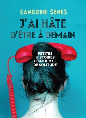 Couverture du livre « J'ai hâte d'être à demain ; petites histoires d'amour et de solitude » de Sandrine Senes aux éditions L'iconoclaste