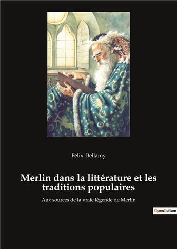 Couverture du livre « Merlin dans la litterature et les traditions populaires - aux sources de la vraie legende de merlin » de Félix Bellamy aux éditions Culturea