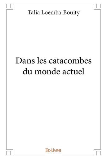 Couverture du livre « Dans les catacombes du monde actuel » de Loemba-Bouity Talia aux éditions Edilivre