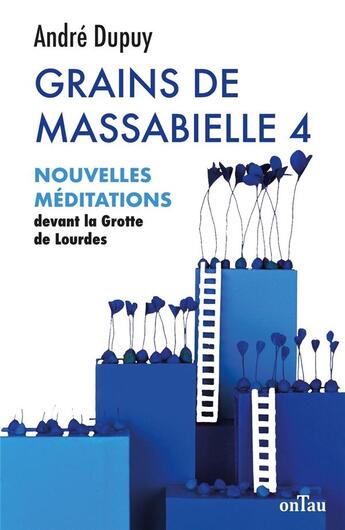 Couverture du livre « Grains de Massabielle t.4 : nouvelles méditations devant la grotte de lourdes » de Andre Dupuy aux éditions Ontau