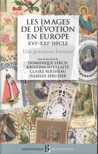 Couverture du livre « Les images de dévotion en Europe, XVIe-XXIe siècle : une précieuse histoire » de Dominique Lerch et Kristina Mitalaite et Claire Rousseau et Isabelle Seruzier aux éditions Beauchesne