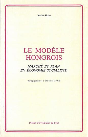 Couverture du livre « Le Modèle hongrois : Marché et plan en économie socialiste » de Xavier Richet aux éditions Pu De Lyon