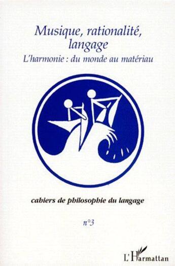 Couverture du livre « Musique, rationalité, langage ; l'harmonie ; du monde au matériau » de Cahiers De Philosophie Du Langage aux éditions L'harmattan