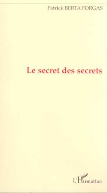 Couverture du livre « Le secret des secrets » de Patrick Berta Forgas aux éditions L'harmattan