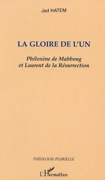 Couverture du livre « La gloire de l'un : Philoxène de Mabboug et Laurent de la Résurrection » de Jad Hatem aux éditions L'harmattan