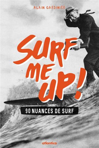 Couverture du livre « Surf me up ! 90 nuances de surf » de Alain Gardinier aux éditions Atlantica